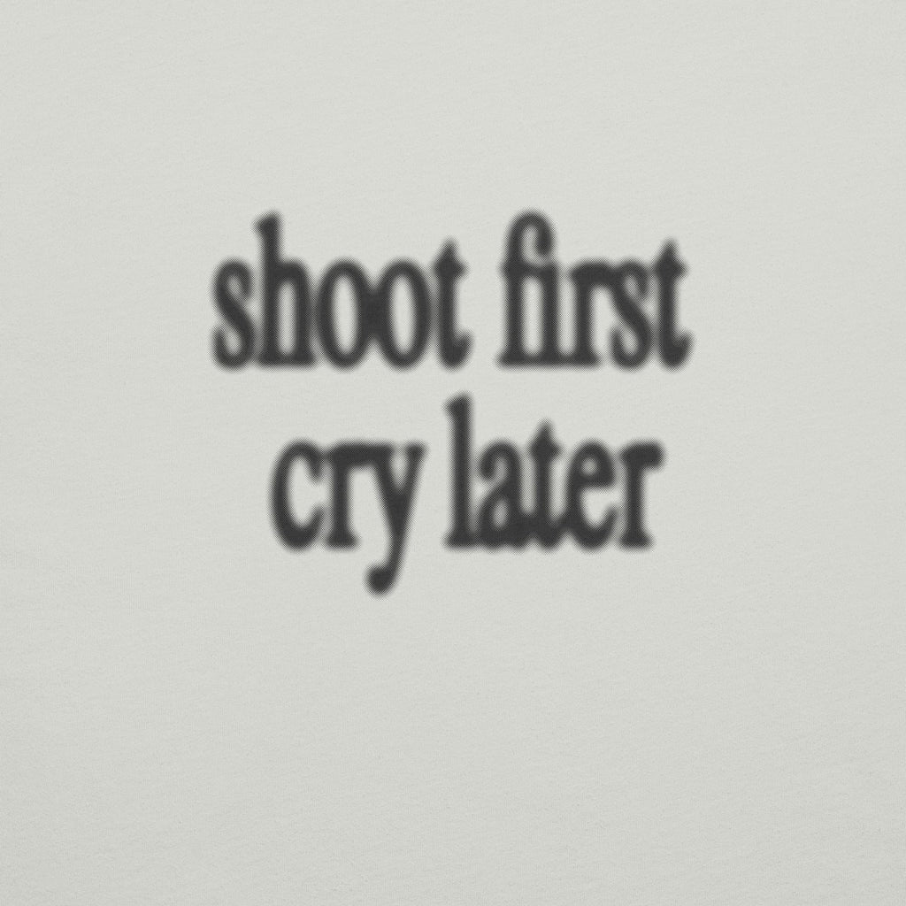 Shoot first, cry later 티셔츠